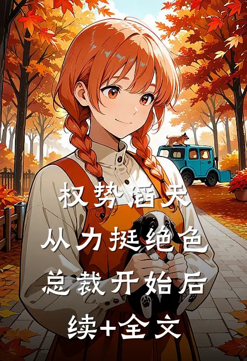 权势滔天：从力挺绝色总裁开始后续+全文
