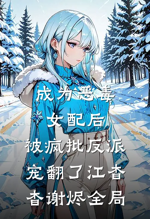 成为恶毒女配后，被疯批反派宠翻了江杳杳谢烬全局