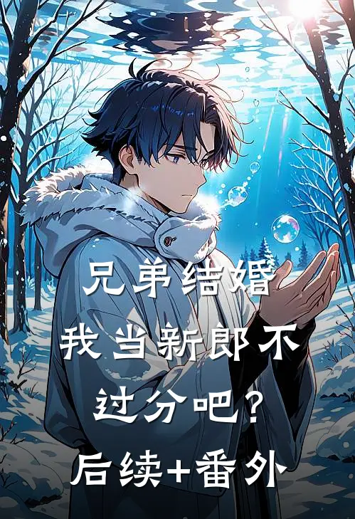 兄弟结婚，我当新郎不过分吧？后续+番外