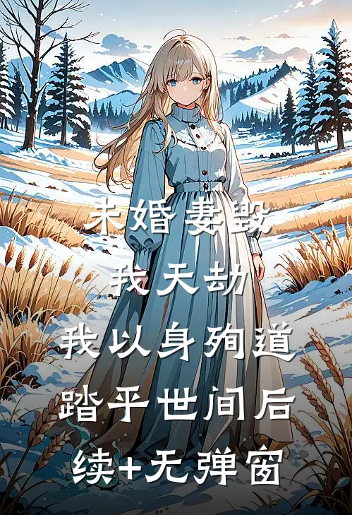 未婚妻毁我天劫，我以身殉道踏平世间后续+无弹窗