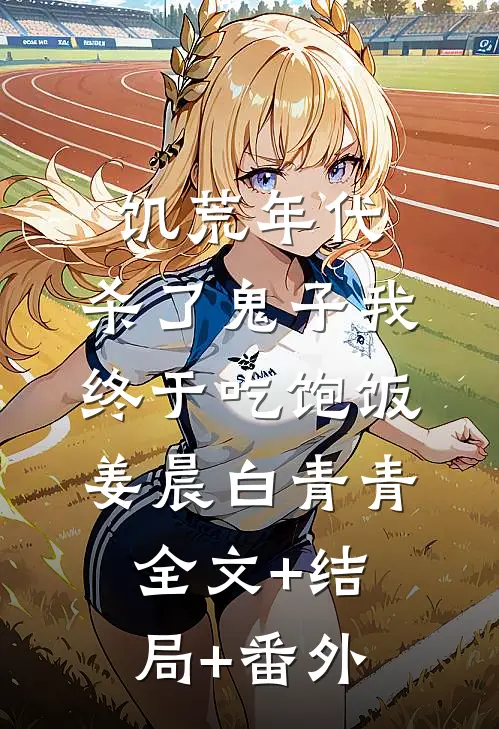 饥荒年代，杀了鬼子我终于吃饱饭姜晨白青青全文+结局+番外