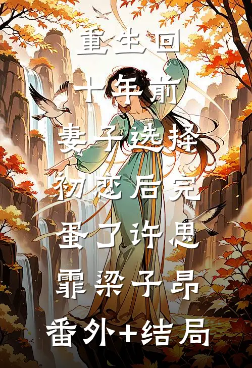 重生回十年前，妻子选择初恋后完蛋了许思霏梁子昂:(番外)+(结局)