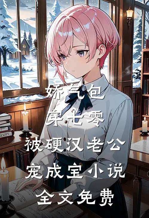娇气包穿七零，被硬汉老公宠成宝小说全文免费