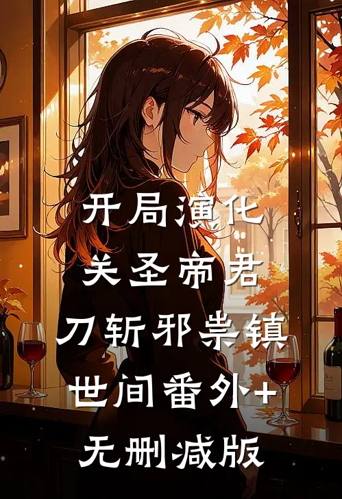 开局演化关圣帝君，刀斩邪祟镇世间番外+无删减版