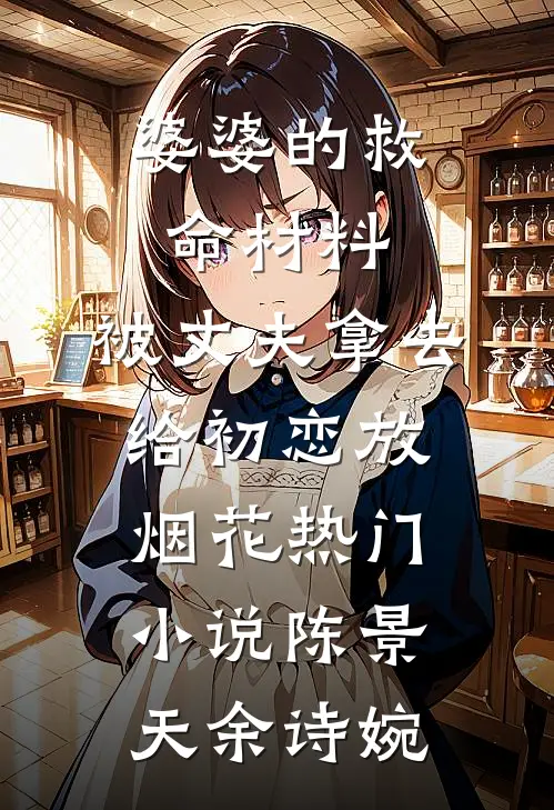婆婆的救命材料，被丈夫拿去给初恋放烟花热门小说陈景天余诗婉