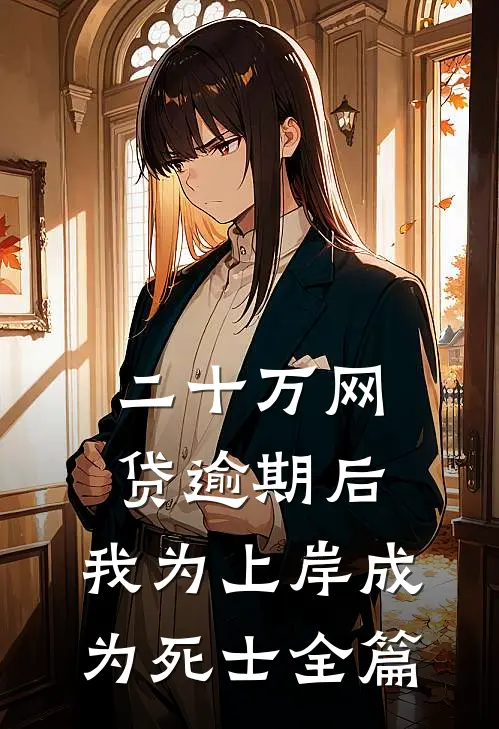二十万网贷逾期后，我为上岸成为死士全篇
