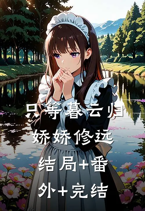 只等暮云归娇娇修远:结局+番外+完结