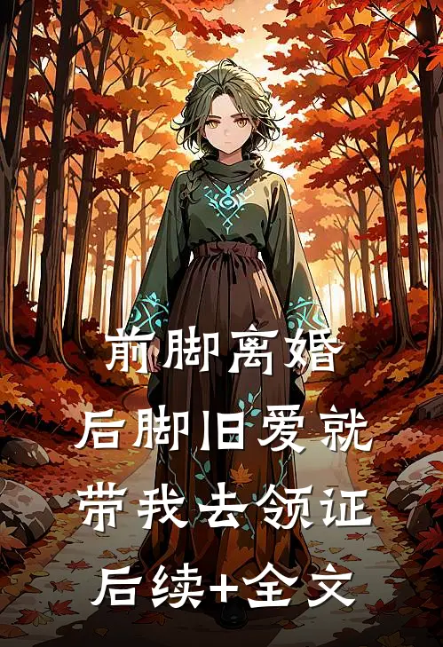 前脚离婚，后脚旧爱就带我去领证后续+全文