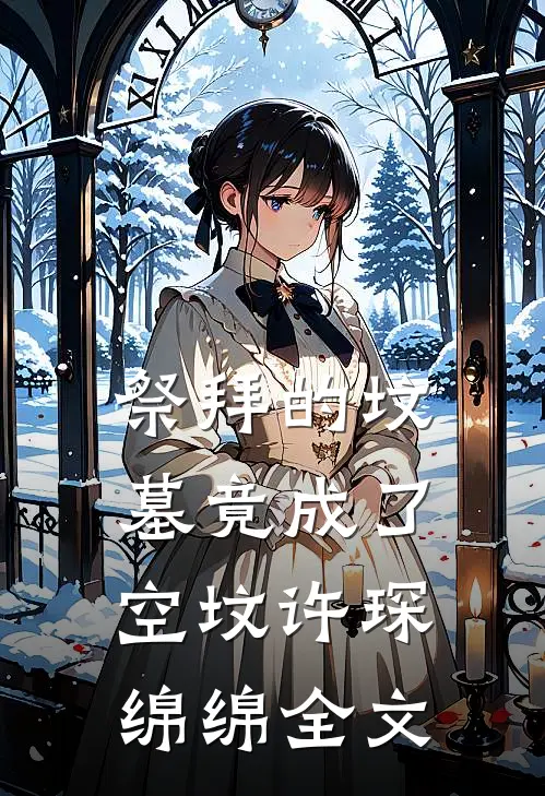 祭拜的坟墓竟成了空坟许琛绵绵全文