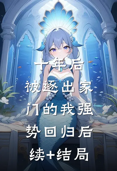 十年后，被逐出家门的我强势回归后续+结局