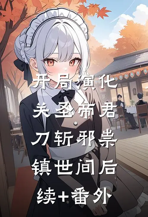 开局演化关圣帝君，刀斩邪祟镇世间后续+番外