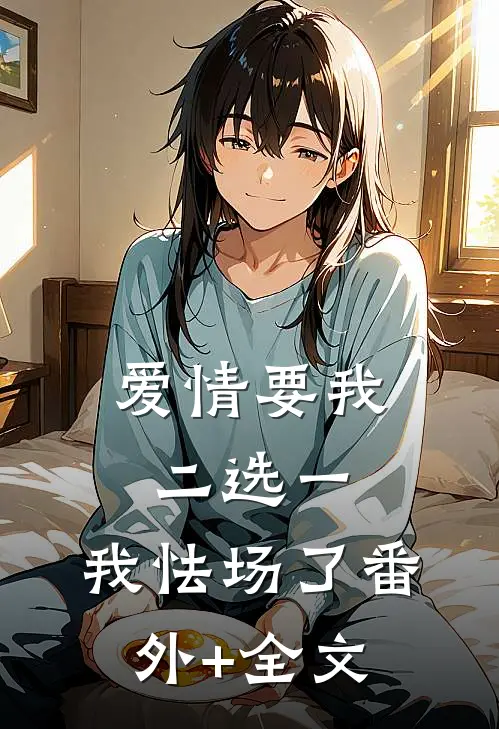 爱情要我二选一，我怯场了(番外)+(全文)
