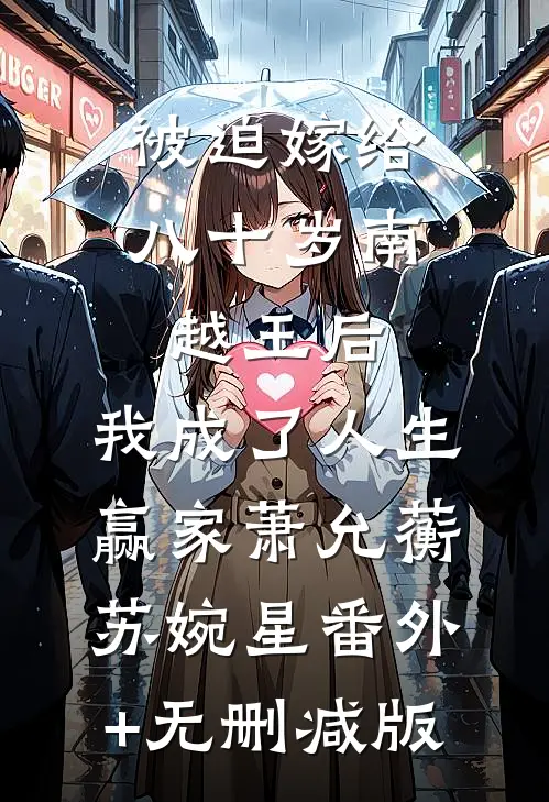 被迫嫁给八十岁南越王后，我成了人生赢家萧允蘅苏婉星番外+无删减版