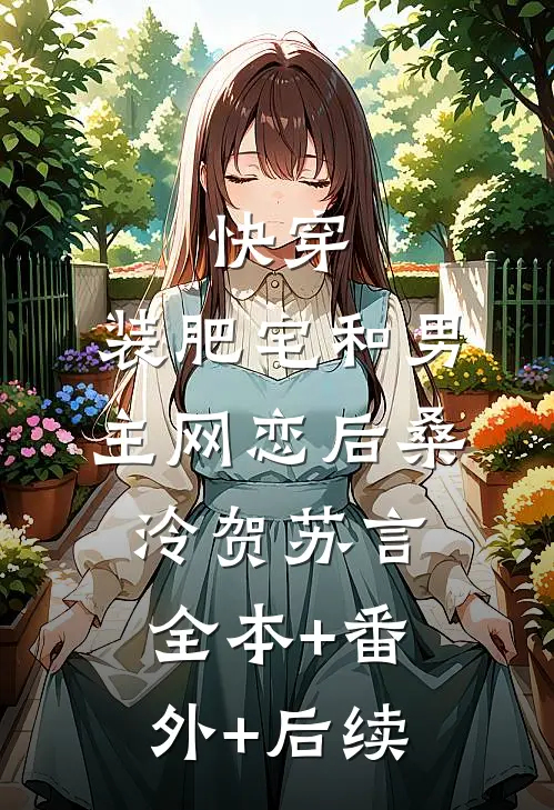快穿：装肥宅和男主网恋后桑泠贺苏言:全本+番外+后续