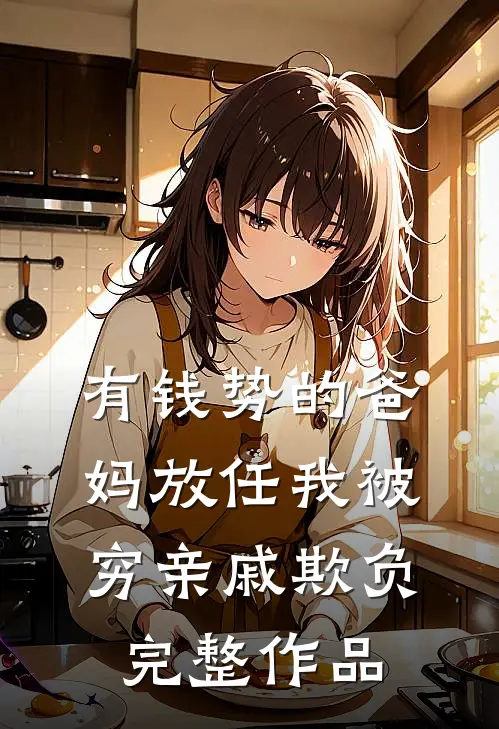 有钱势的爸妈放任我被穷亲戚欺负完整作品