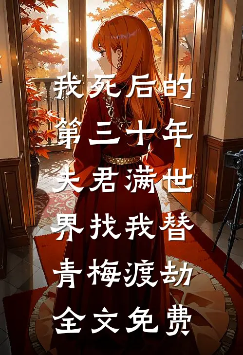 我死后的第三十年，夫君满世界找我替青梅渡劫全文免费