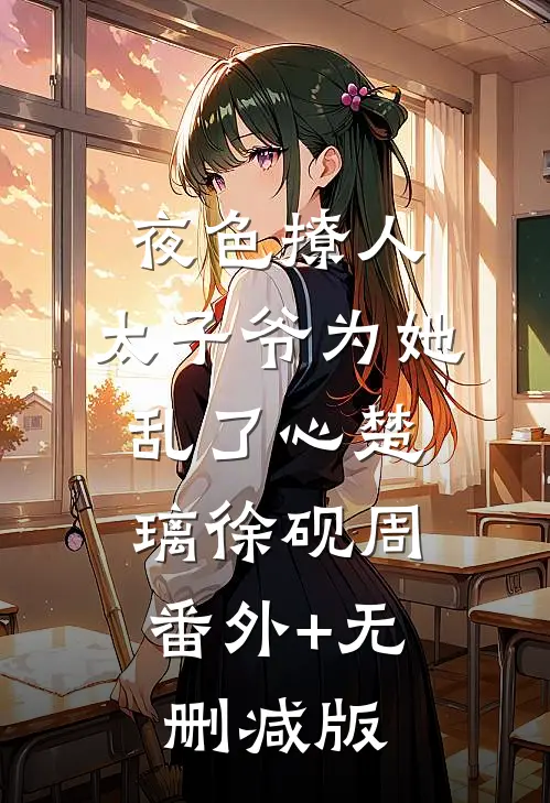 夜色撩人，太子爷为她乱了心楚璃徐砚周:番外+无删减版