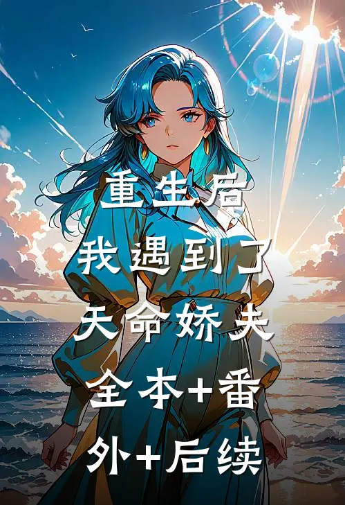 重生后，我遇到了天命娇夫全本+番外+后续