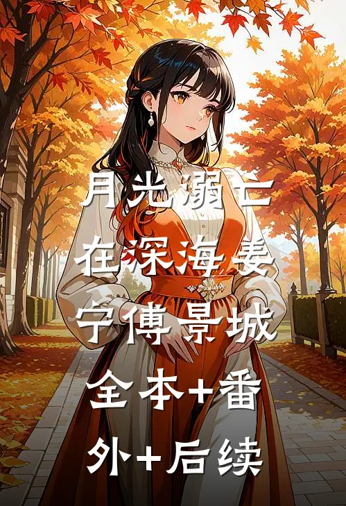 月光溺亡在深海姜宁傅景城:全本+番外+后续