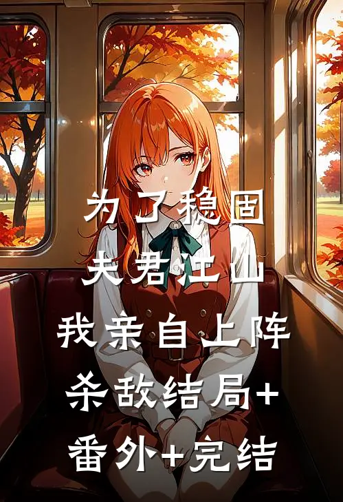 为了稳固夫君江山，我亲自上阵杀敌结局+番外+完结
