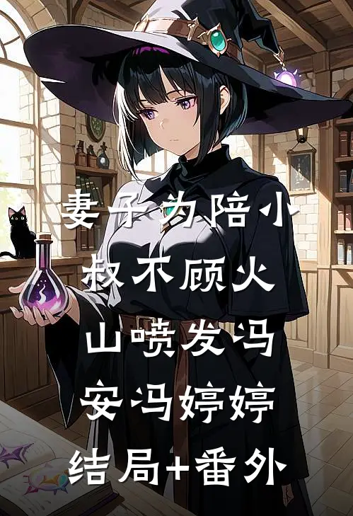 妻子为陪小叔不顾火山喷发冯安冯婷婷:结局+番外