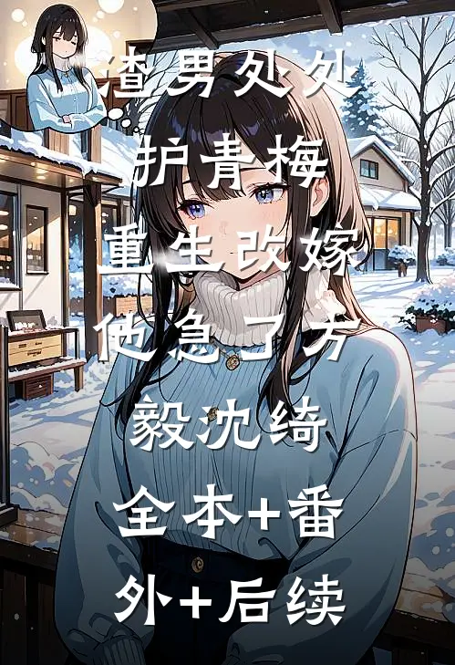 渣男处处护青梅，重生改嫁他急了方毅沈绮:全本+番外+后续