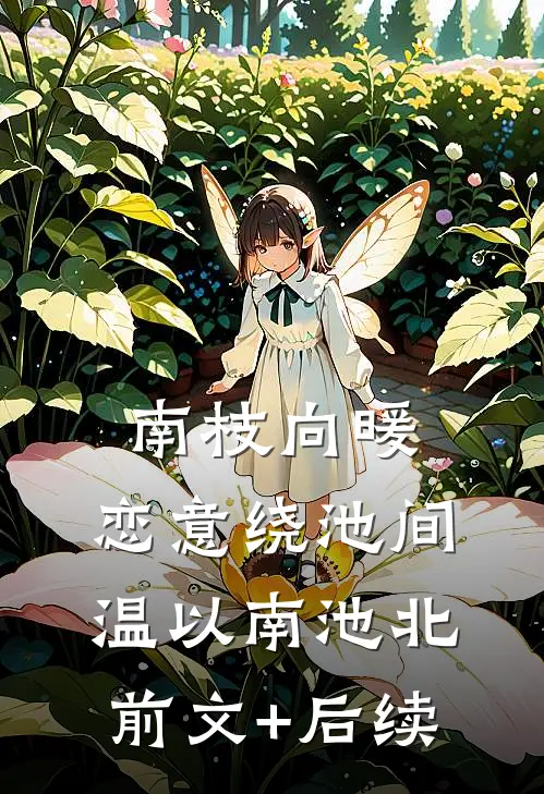 南枝向暖，恋意绕池间温以南池北前文+后续