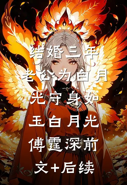 结婚三年，老公为白月光守身如玉白月光傅霆深前文+后续