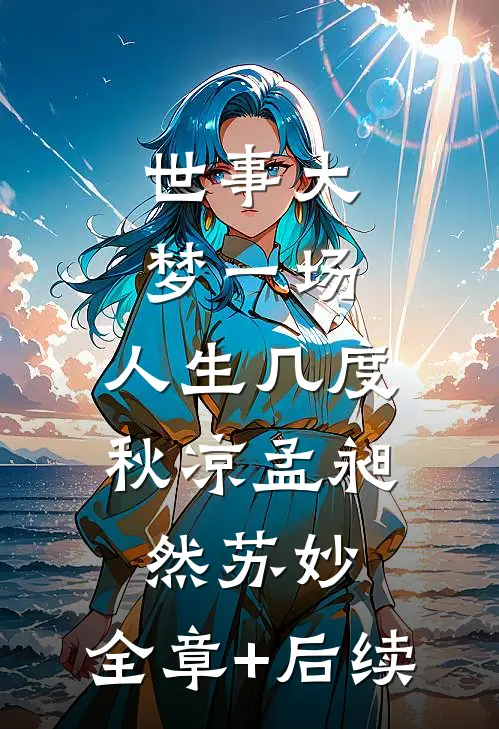 世事大梦一场，人生几度秋凉孟昶然苏妙:全章+后续