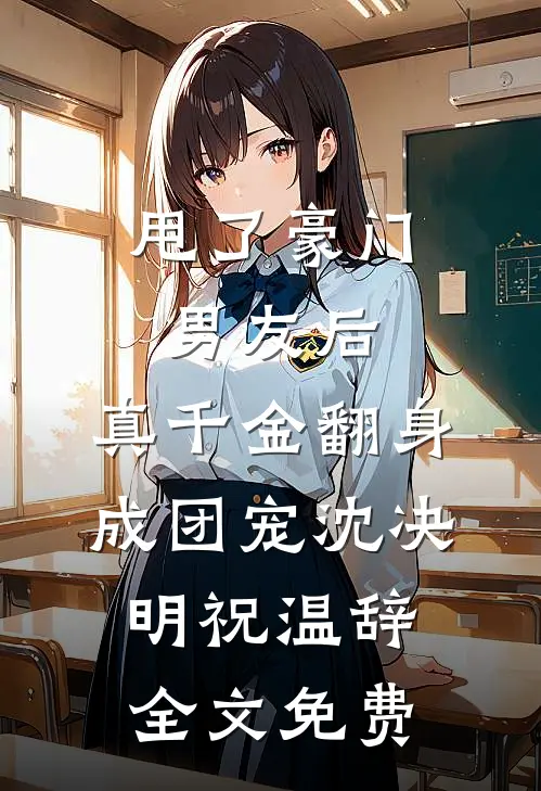 甩了豪门男友后，真千金翻身成团宠沈决明祝温辞全文免费