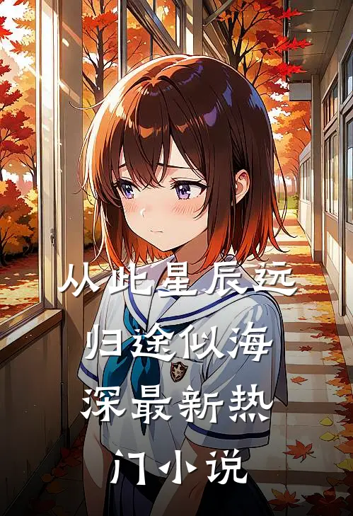 从此星辰远，归途似海深最新热门小说