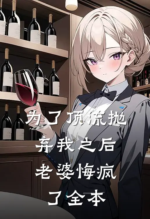 为了顶流抛弃我之后，老婆悔疯了全本