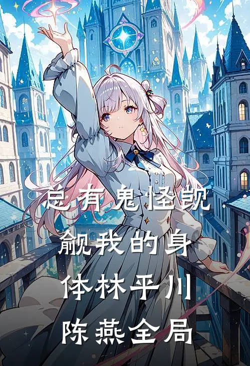 总有鬼怪觊觎我的身体林平川陈燕全局