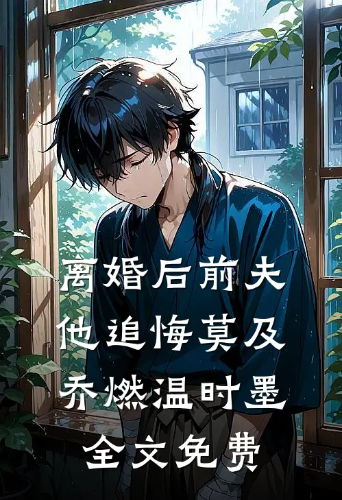 离婚后前夫他追悔莫及乔燃温时墨全文免费
