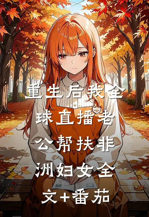 重生后我全球直播老公“帮扶”非洲妇女全文+番茄