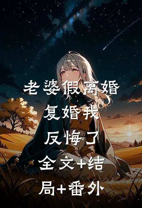 老婆假离婚，复婚我反悔了:全文+结局+番外