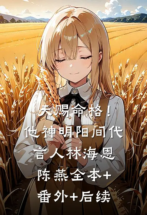 天赐命格！他，神明阳间代言人林海恩陈燕:全本+番外+后续
