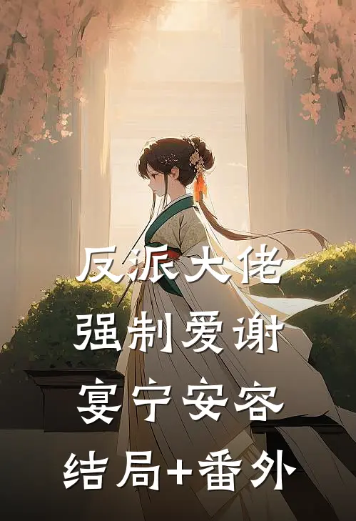 反派大佬强制爱谢宴宁安容:结局+番外