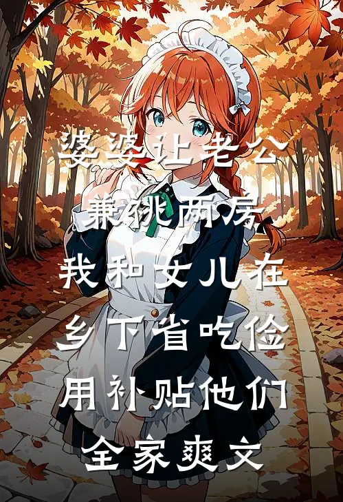 婆婆让老公兼祧两房，我和女儿在乡下省吃俭用补贴他们全家爽文