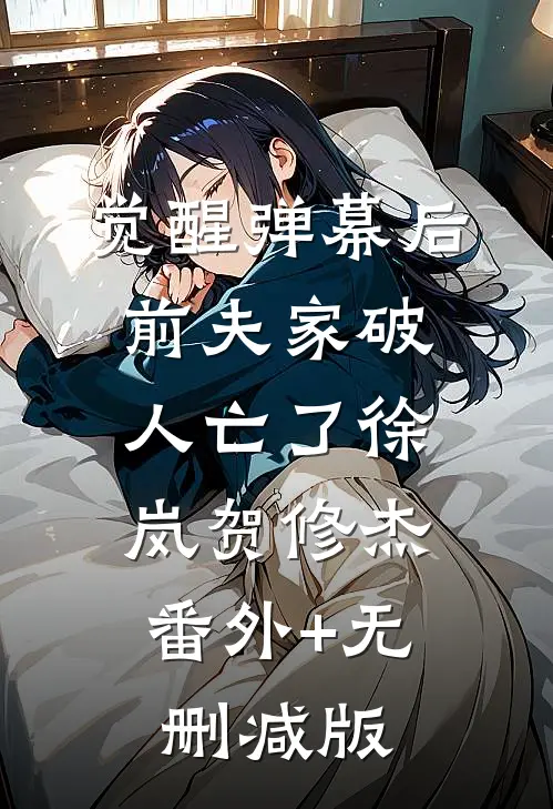 觉醒弹幕后，前夫家破人亡了徐岚贺修杰:番外+无删减版