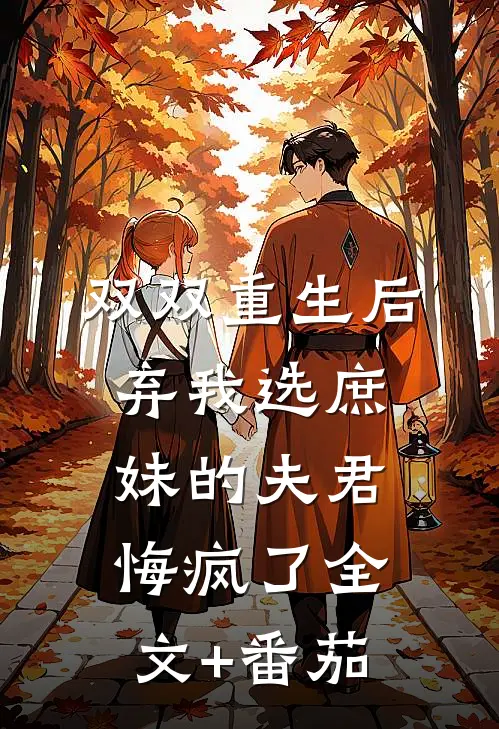 双双重生后，弃我选庶妹的夫君悔疯了全文+番茄