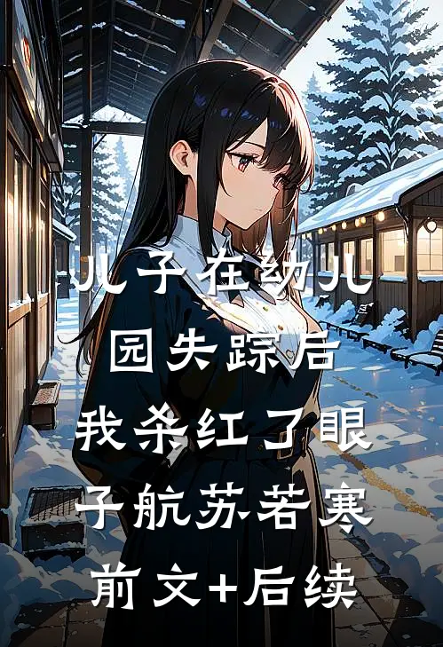 儿子在幼儿园失踪后，我杀红了眼子航苏若寒:前文+后续