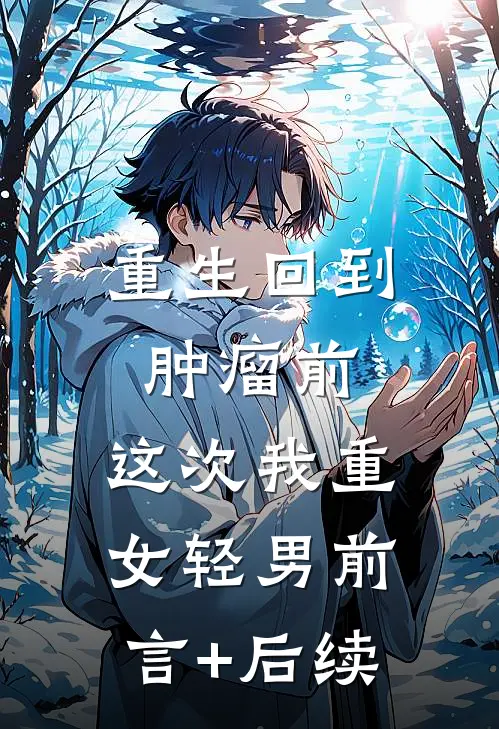重生回到肿瘤前，这次我重女轻男前言+后续