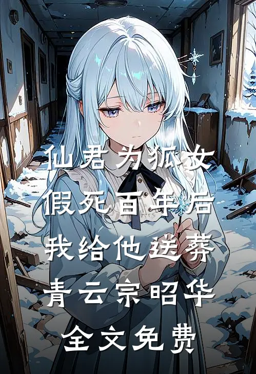 仙君为狐女假死百年后，我给他送葬青云宗昭华全文免费