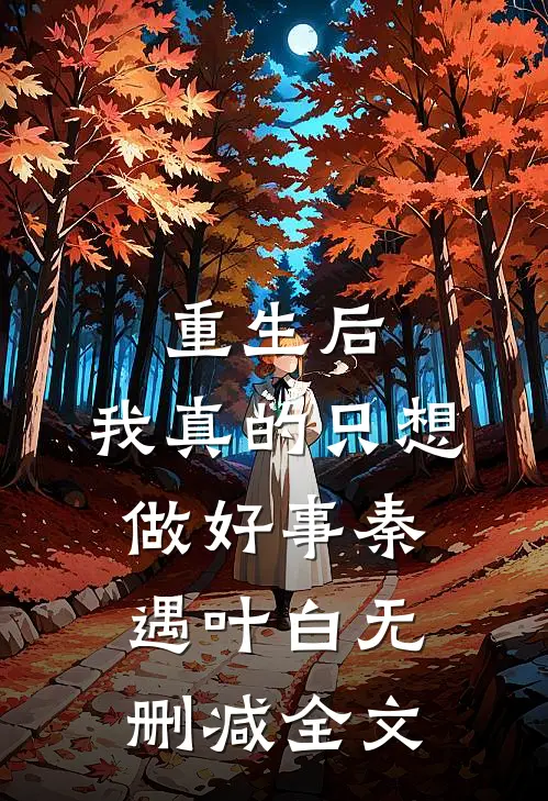 重生后，我真的只想做好事秦遇叶白无删减全文