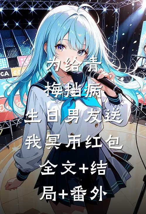 为给青梅挡病，生日男友送我冥币红包:全文+结局+番外