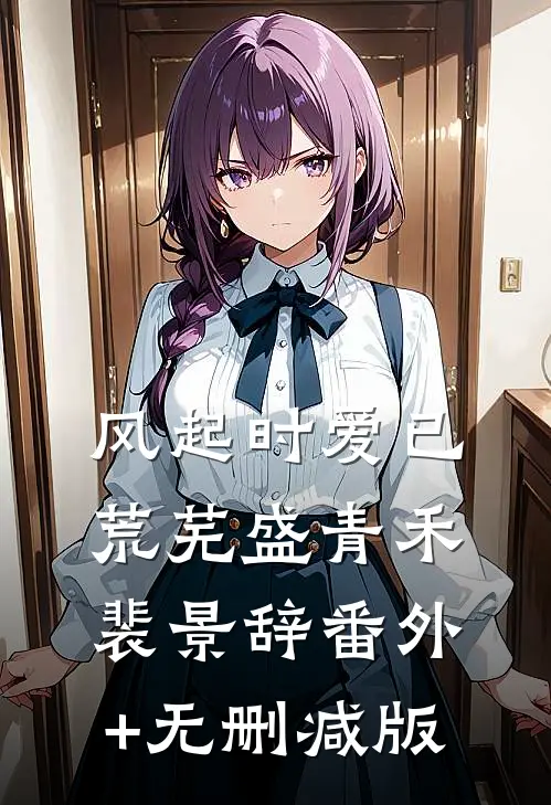 风起时爱已荒芜盛青禾裴景辞番外+无删减版