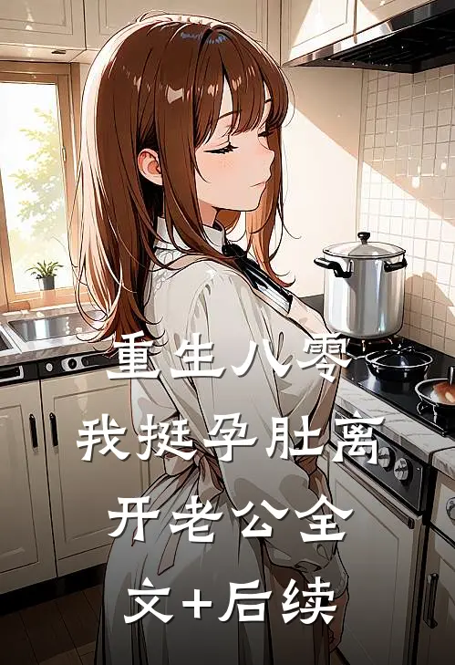 重生八零，我挺孕肚离开老公全文+后续