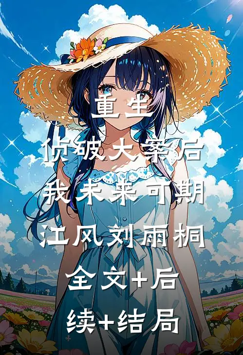重生：侦破大案后，我未来可期江风刘雨桐全文+后续+结局