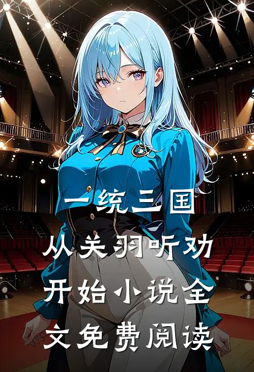 一统三国，从关羽听劝开始小说全文免费阅读